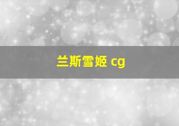 兰斯雪姬 cg